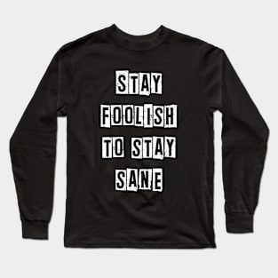 Stay foolish to stay sane Funny Positivity Quote Long Sleeve T-Shirt